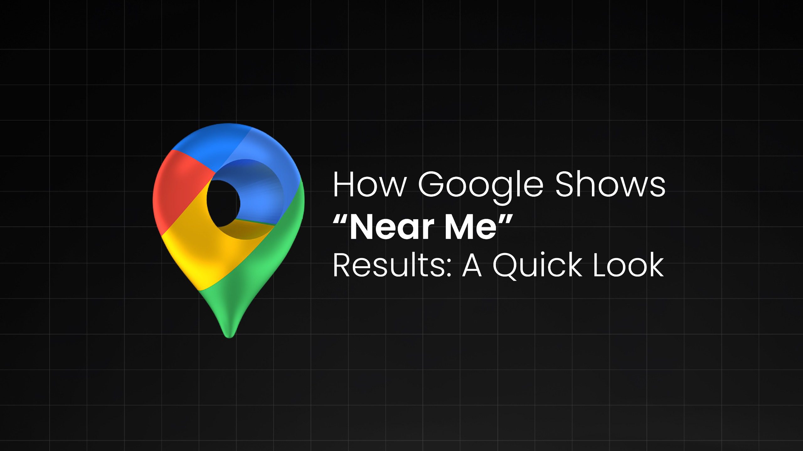 How Google Shows “Near Me” Results: A Quick Look